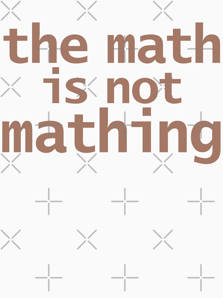 The Math Is Not Mathing by ellenhenry