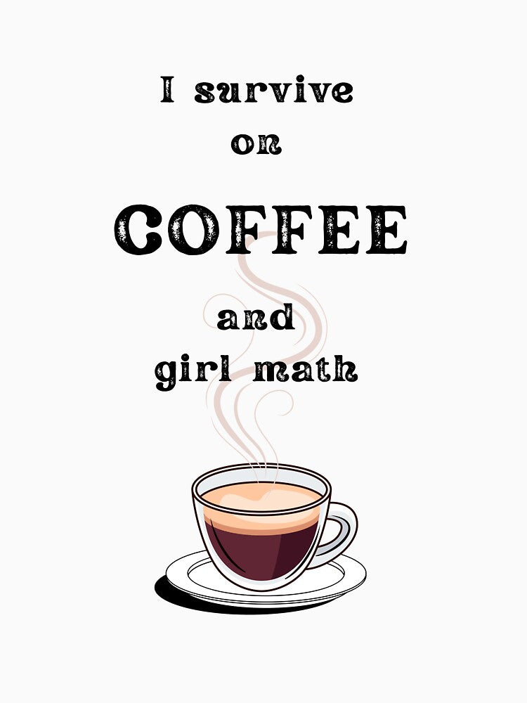 I Survive on Coffee and girl math – Funny Coffee Quotes for Coffee Lovers, Sarcastic Office Humor, Coffee Addict Gift by digitalbitcraft