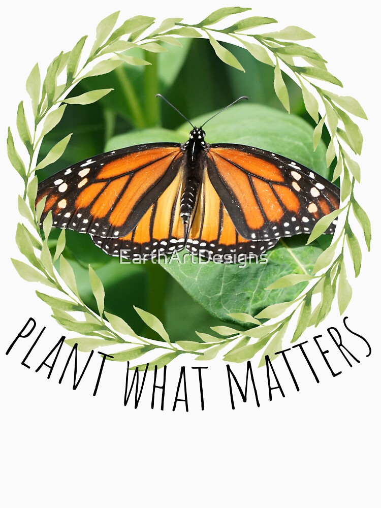 Plant What Matters Milkweed & Monarch Design by EarthArtDesigns