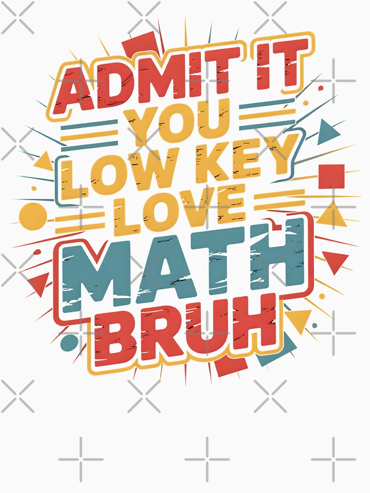 Admit It You Low Key Love Math Bruh Teacher Kid by MTRBSK11