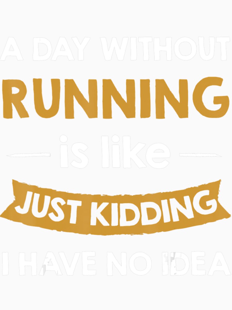 A Day Without My Running Is Like Just Kidding Runner by LohaetaGyaseas