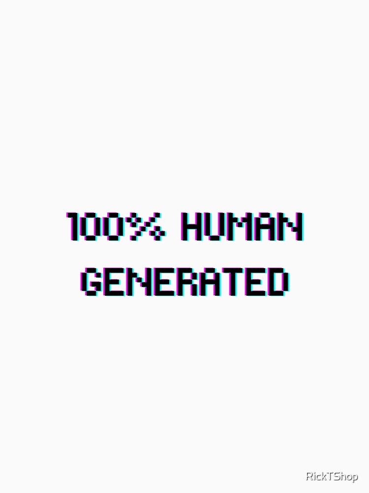 100% human generated by RickTShop