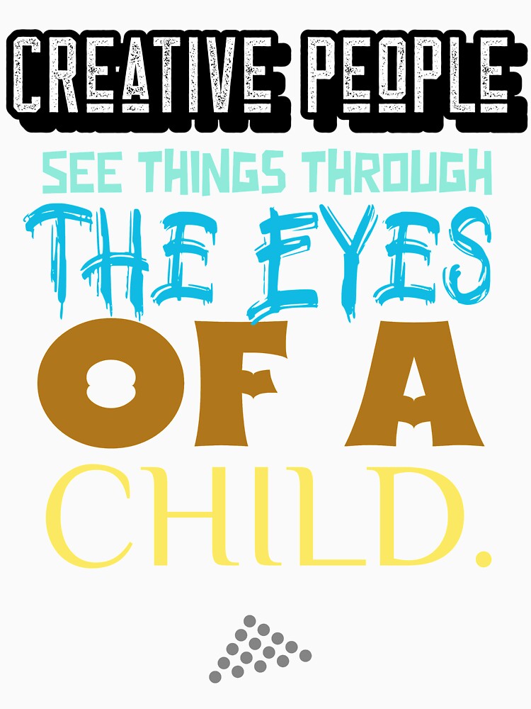Creative People see things through the eyes of a child. by onesignbanner
