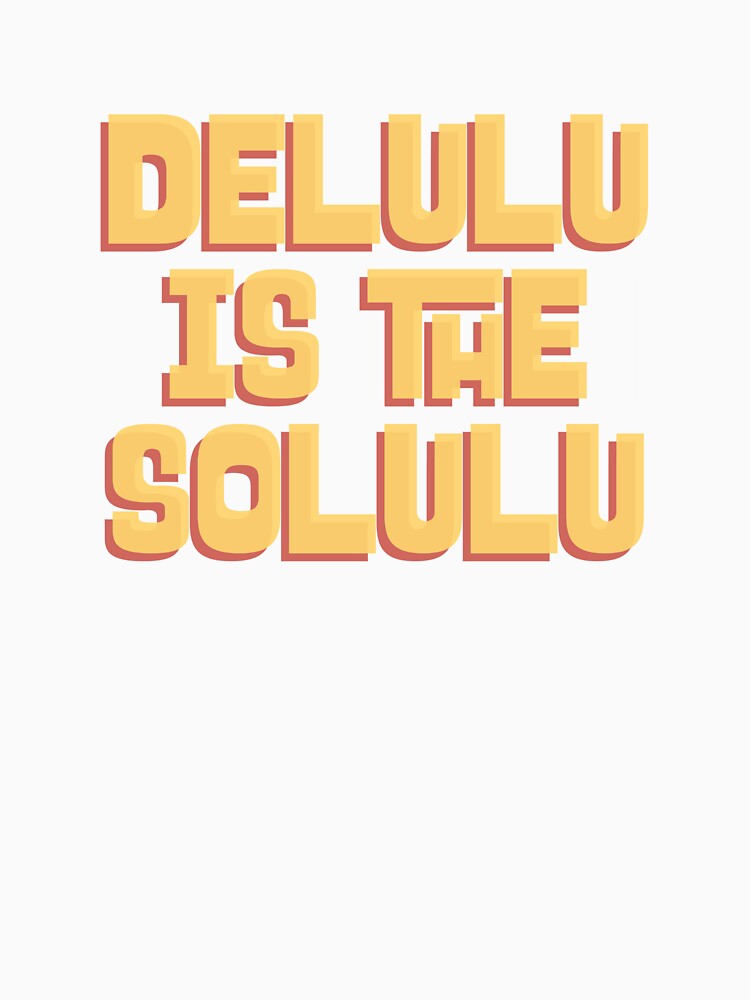 Delulu Is the Solulu Funny Meme Shirt – Trendy Delusional Humor Quote Tee by Gerontar