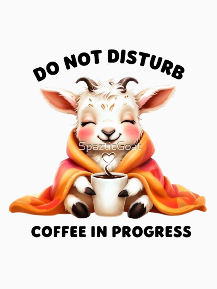 Cute Sleepy Goat - Do Not Disturb Coffee In Progress by SpazticGoat