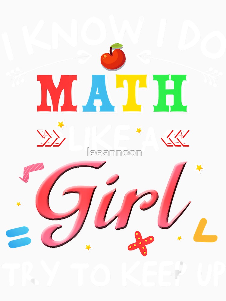 I Know I Do Math Like A Girl Try To Keep Up Teacher by leeannoon