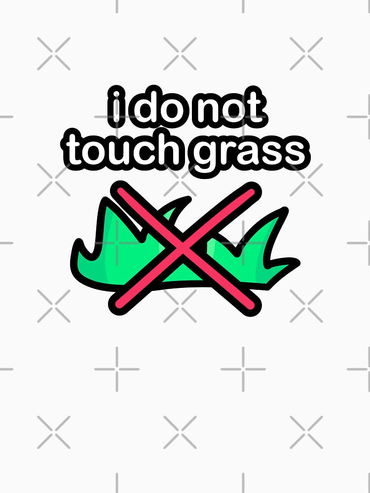 I Do Not Touch Grass by PWB-Studios