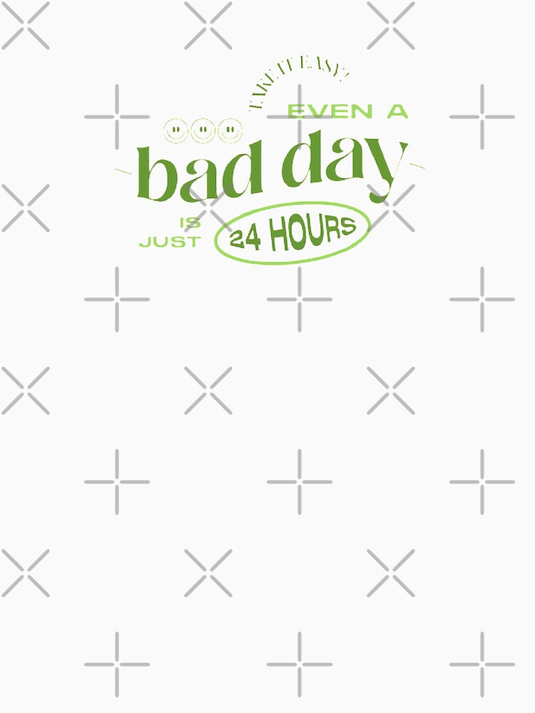 EVEN A BAD DAY IS JUST 24 HOURS by SAVAGEwav