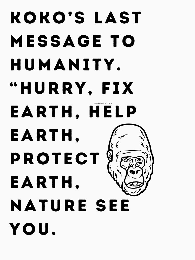Koko's last message to humanity“Hurry”“Fix Earth, Help Earth  Protect Earth”“Nature See You” by WizardWordSmith