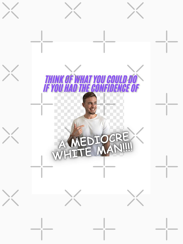 have confidence (like mediocre men) by HeyGurlHe