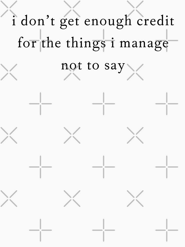 I Don't Get Enough Credit For The Things I Mange Not Say 2 by misslouve23