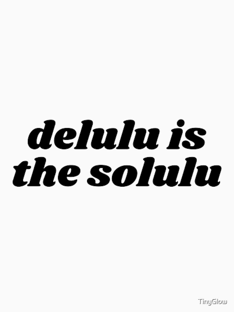 delulu is the solulu by TinyGlow