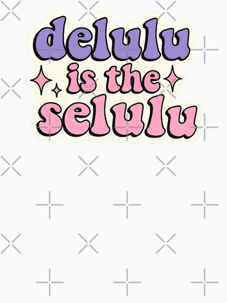 Delulu is the Selulu by DreamDestiny