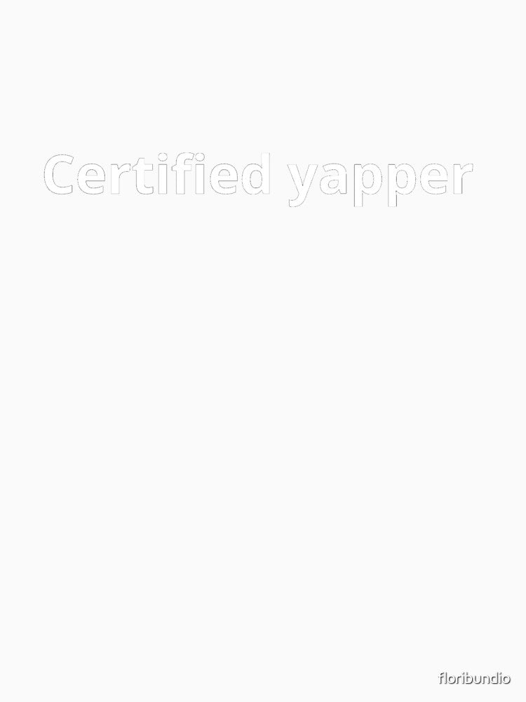 Certified yapper by ☆printsbytony☆