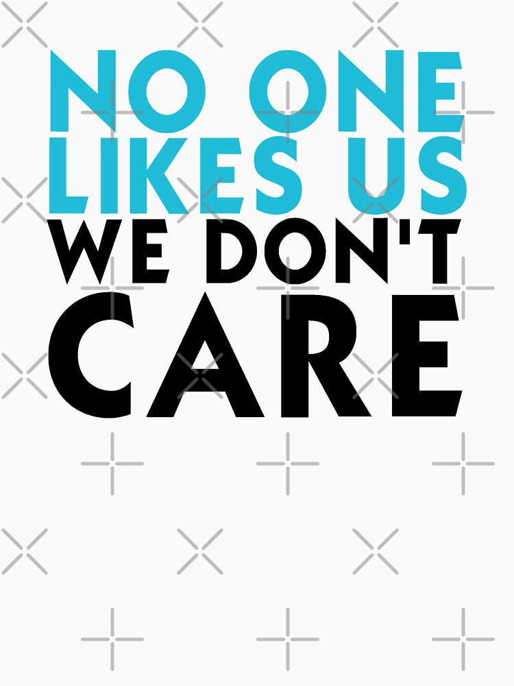 No One Likes Us We Don't Care by T-shirt For You