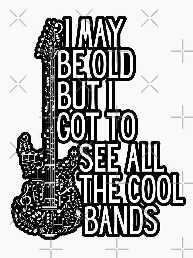 I MAY BE OLD BUT I SAW ALL COOL BANDs by ornamio