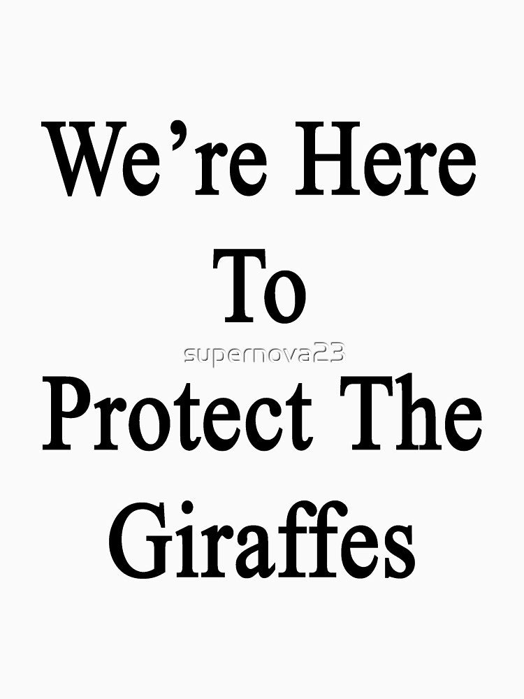 We're Here To Protect The Giraffes by supernova23