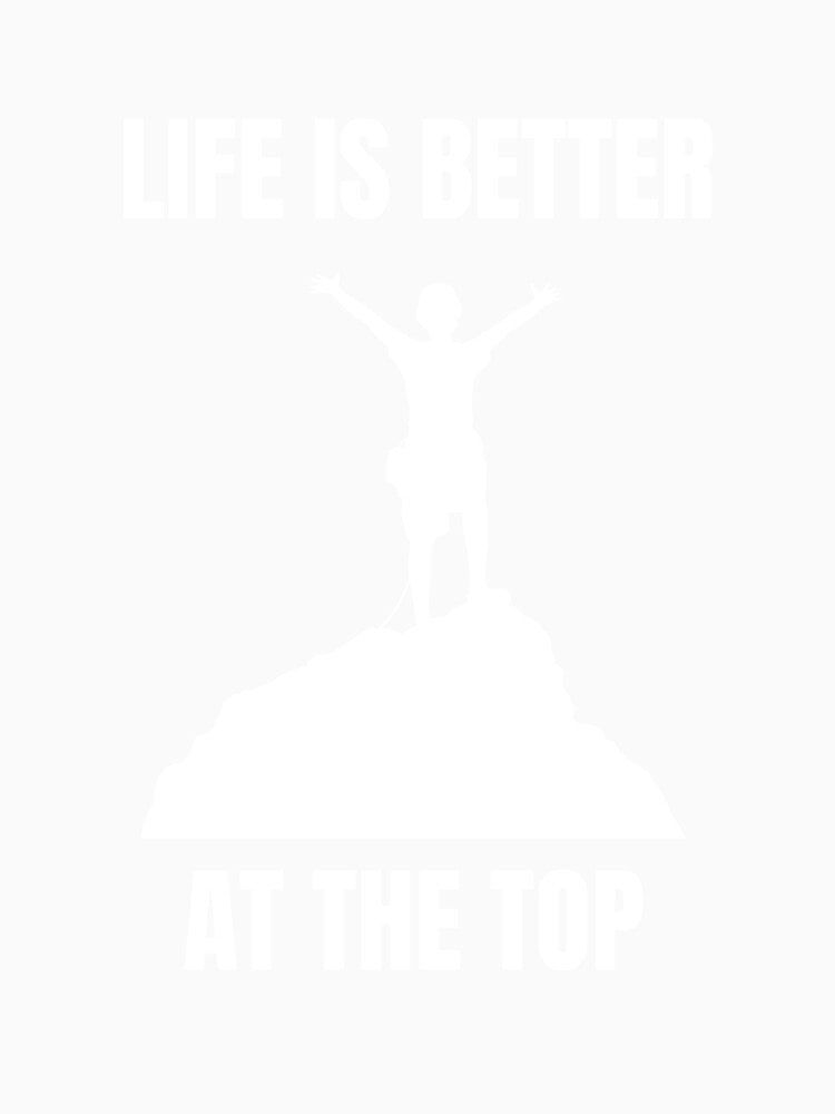 Life is better at the top - climbing shirt by PrintPallete