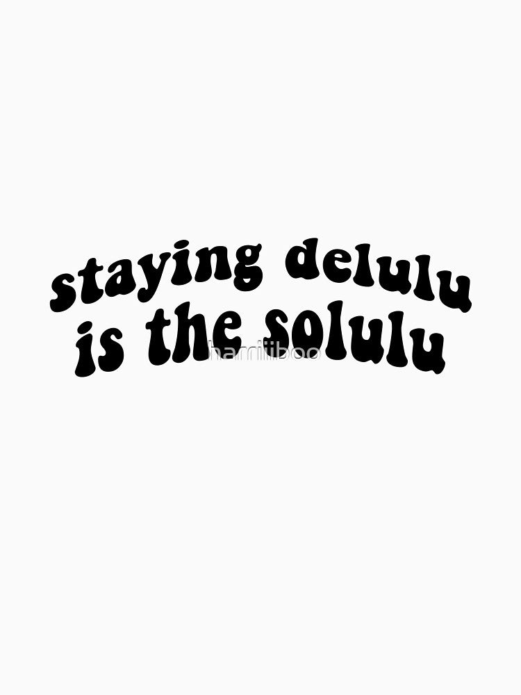 staying delulu is the solulu by harriiiboo