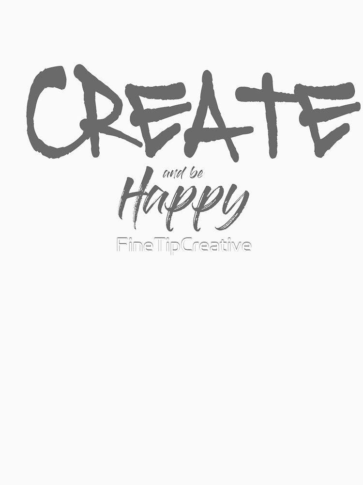 CREATE AND BE HAPPY by FineTipCreative