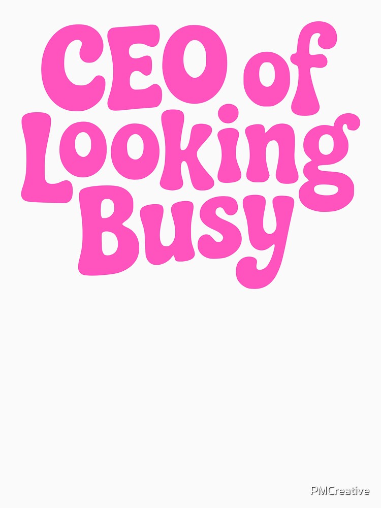 CEO Of Looking Busy! Pink CEO Girlie by PMCreative