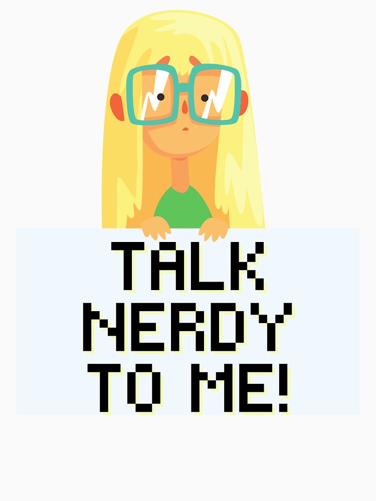 Talk Nerdy to Me! Science Technology Engineer Math Nerd Girl by Kathy Gerstorff