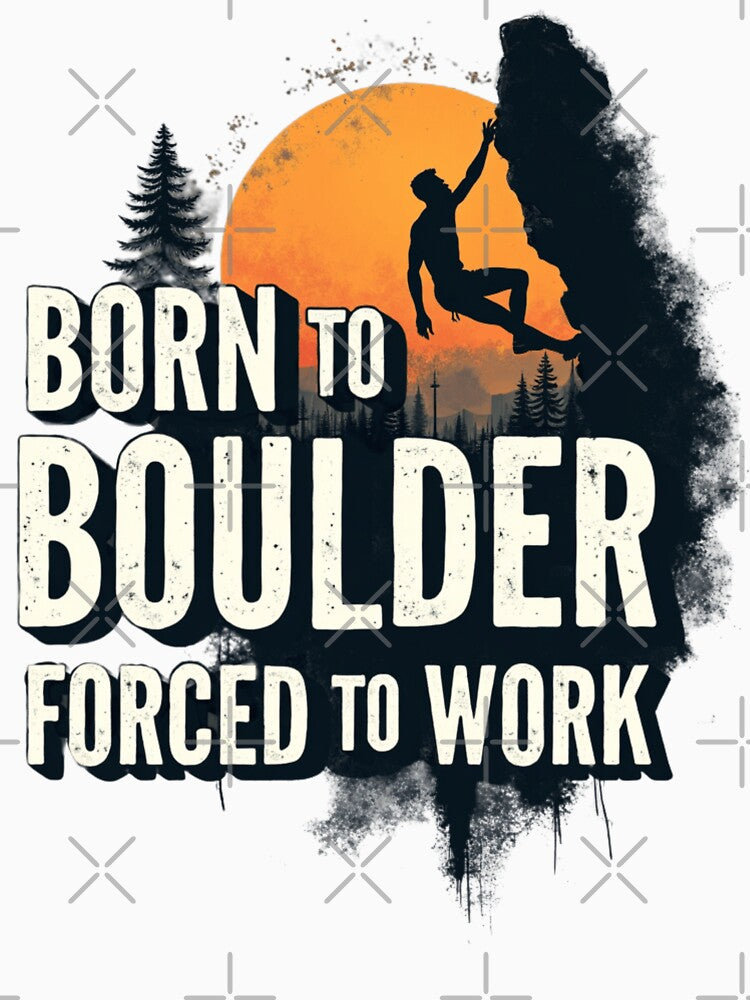 Born To Boulder Forced To Work by PerkzPrints