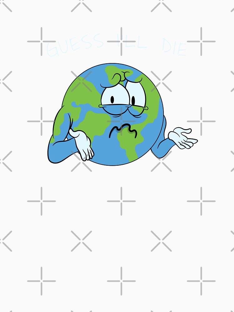 Guess I'll Die Earth Day by ROBO MEGA