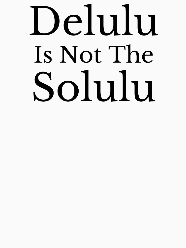 Delulu Is Not The Solulu - Black Text by TheKnightWriter