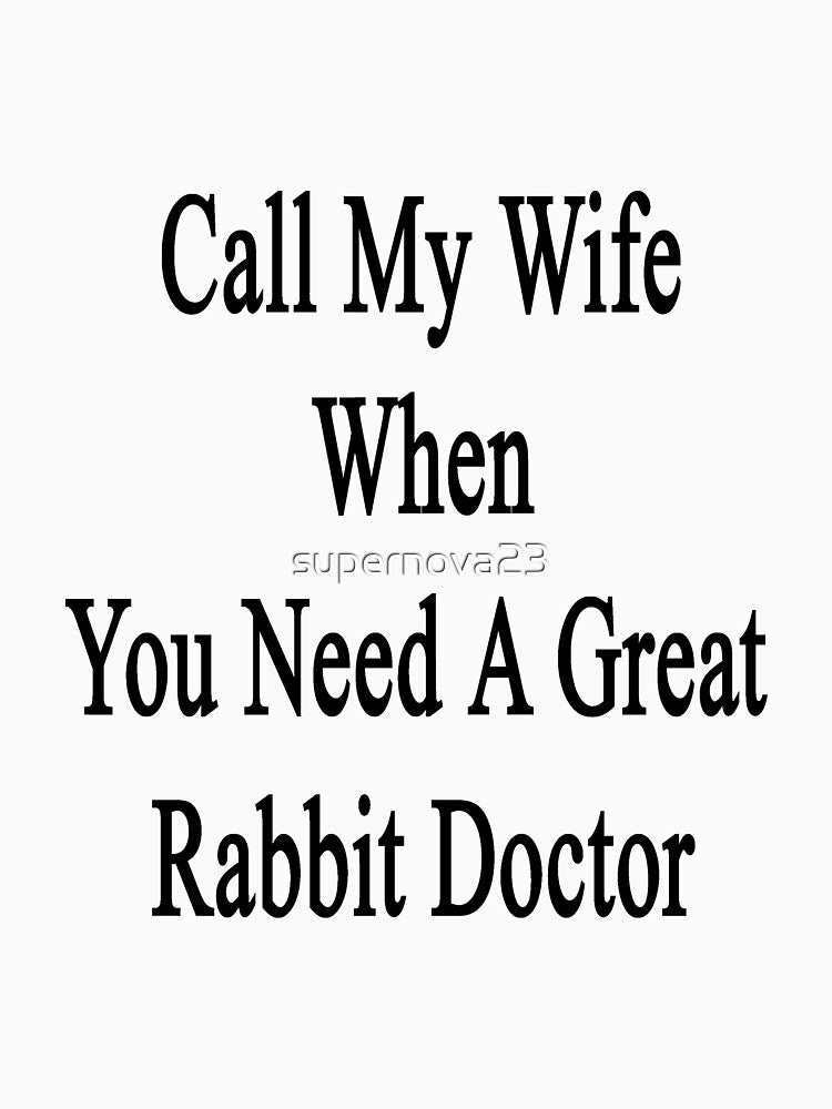 Call My Wife When You Need A Great Rabbit Doctor by supernova23