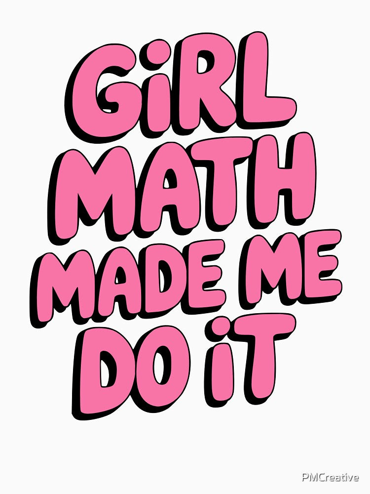 Girl Math Made Me Do It! Pink Girlie by PMCreative