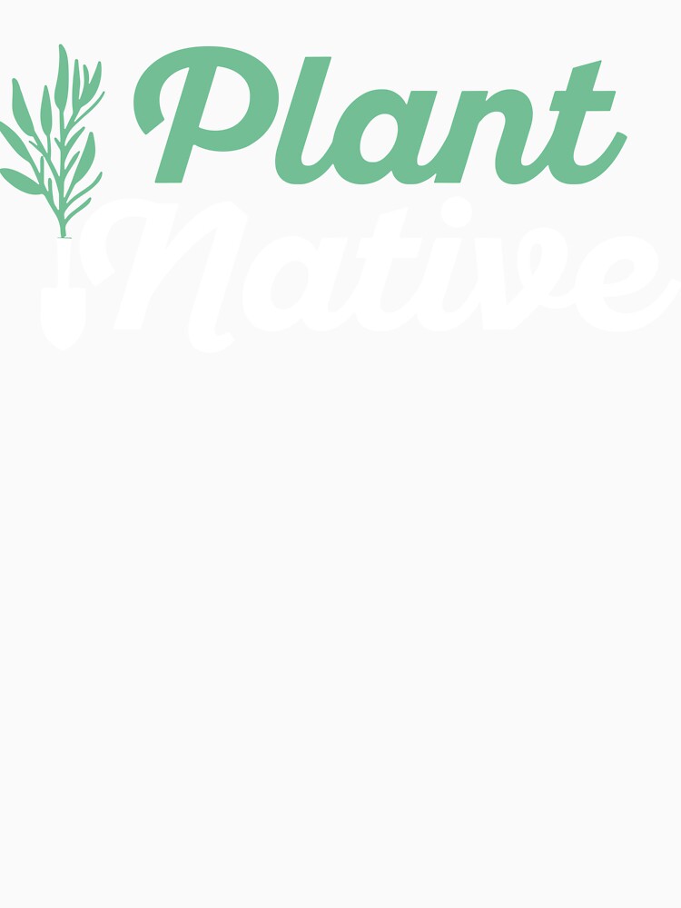 Plant Native Gardener Plants Botanical Botany Gardening T-Shirt by JoseMoody3031