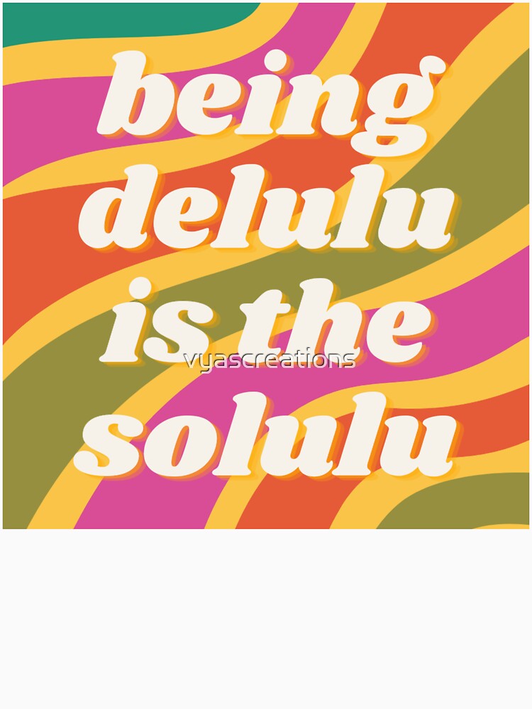 Being delulu is the solulu by vyascreations