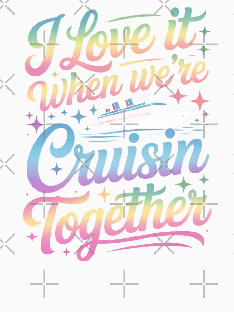 I Love It When We’re Cruisin’ Together 2026 Family Vacation Cruise Design by Gogetgiggles