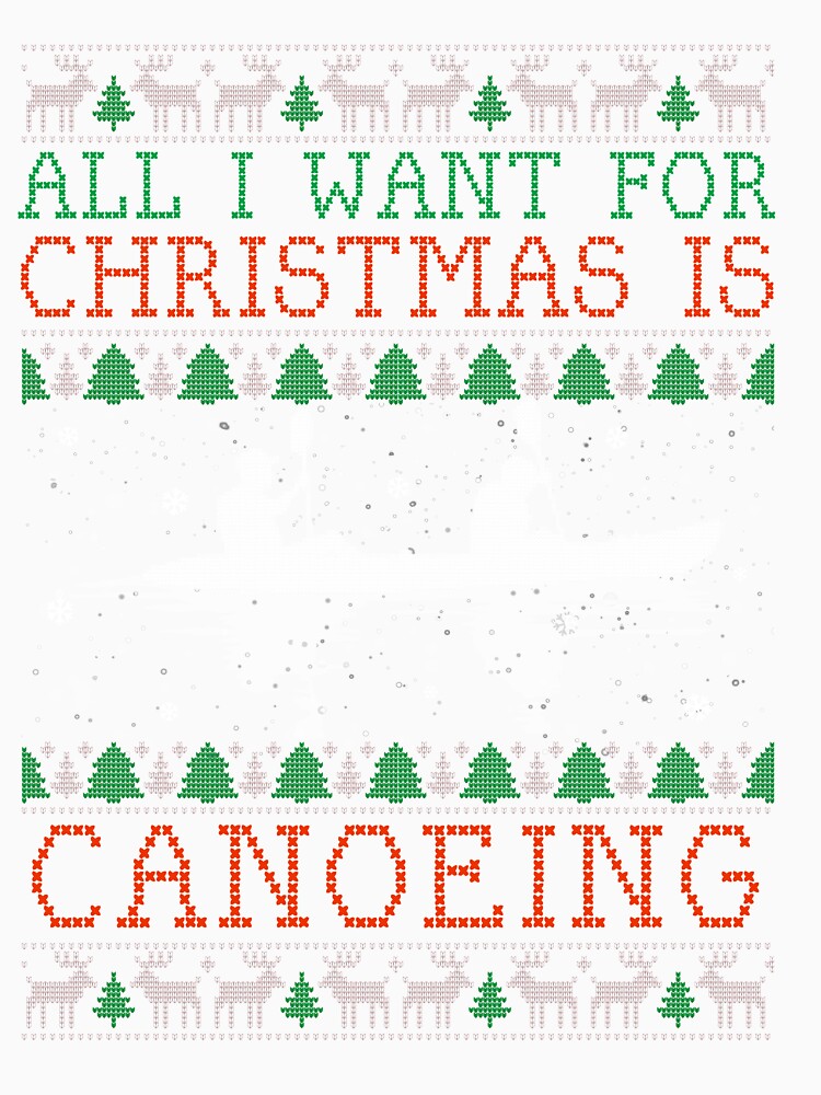 All I Want for Christmas is Canoeing Ugly Canoeing Christmas Funny Gifts by Twan-Pas31