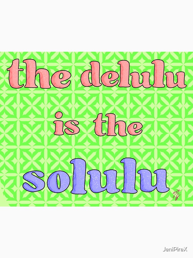 The Delulu Is The Solulu by JeniPireX