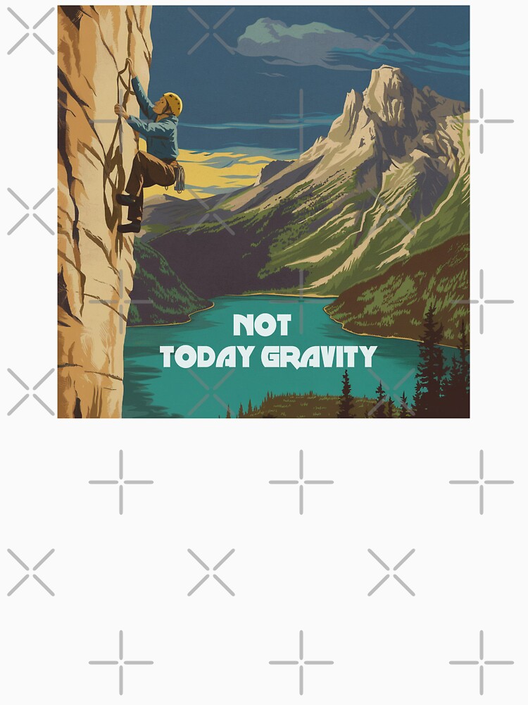 Not Today Gravity Rock Climbing by Esskay Designs
