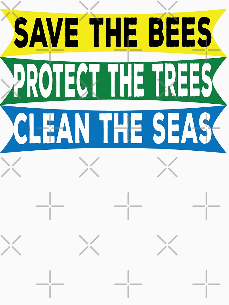 SAVE THE BEES PROTECT THE TREES CLEAN THE SEAS by SenYou