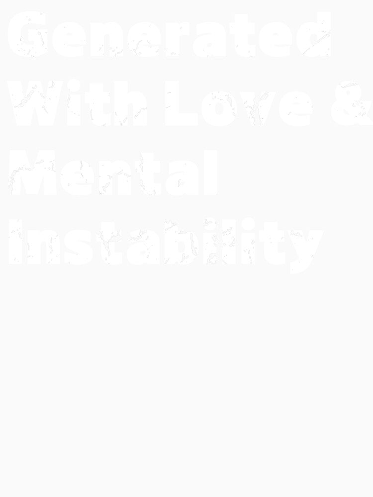 Generated With Love and Mental Instability – AI Memecore Shirt by RomanticEcchi