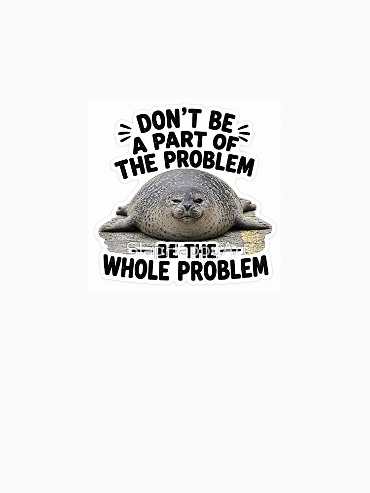 Neil The Seal Be The Whole Problem Single Sticker - Funny Chaotic Animal Meme Decal by SlapHappyArt
