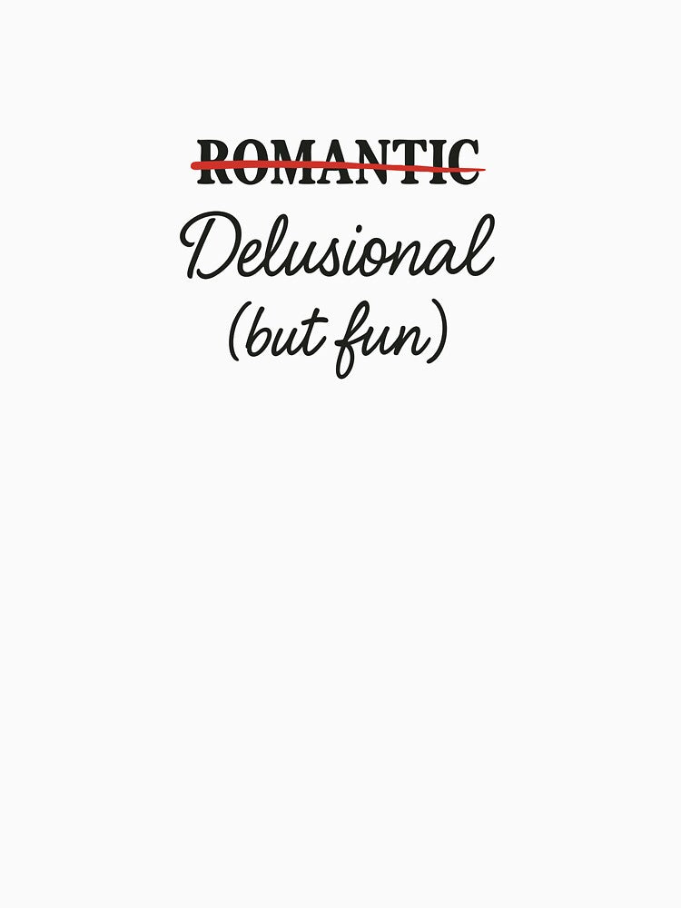Romantic? No. Delusional (But Fun) by BarelyDesigned