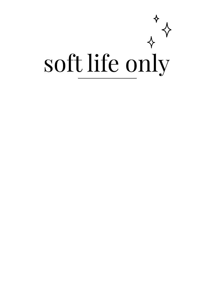 Soft Life Only — Aesthetic Minimalist Design by MahberStudioCo