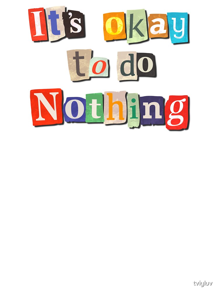 It's Okay To Do Nothing - Inspired Collage Typography by tviyluv