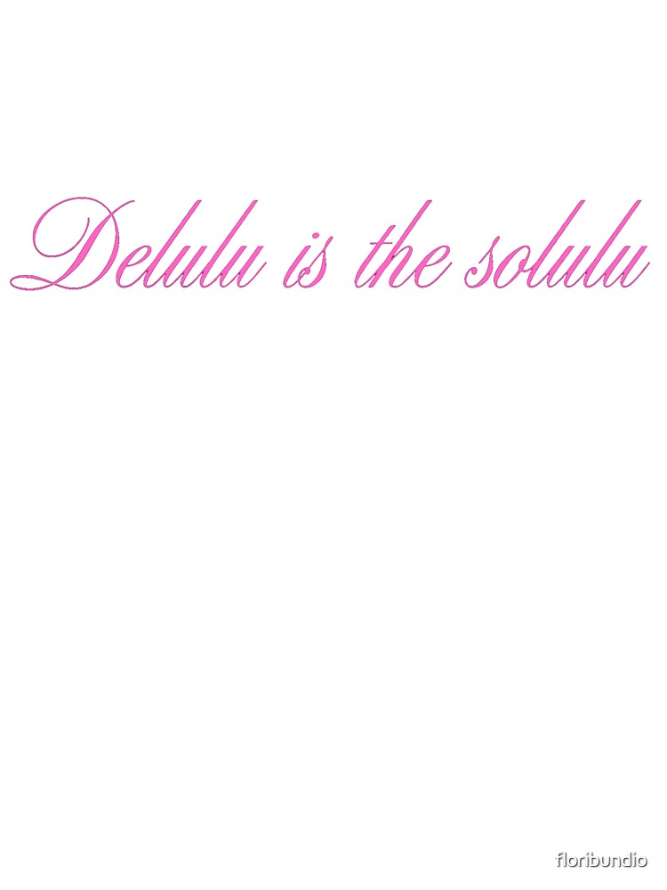 Delulu is the solulu by ☆printsbytony☆