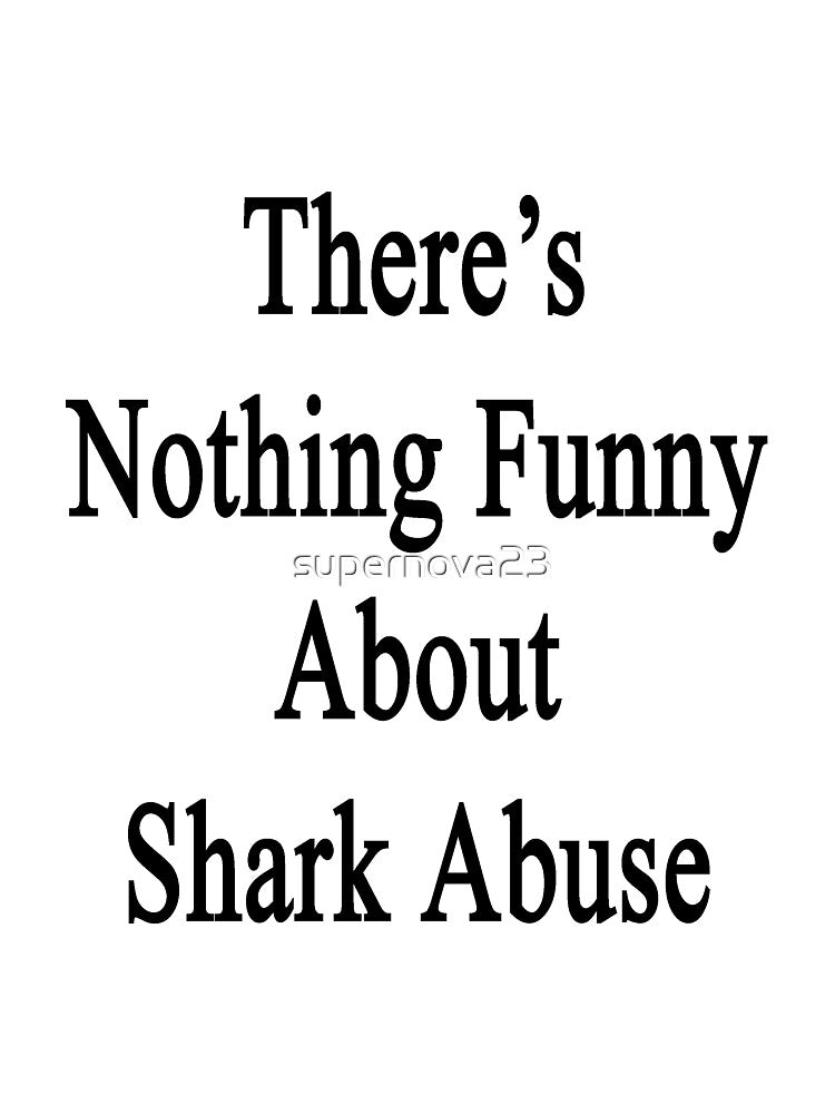 There's Nothing Funny About Shark Abuse by supernova23
