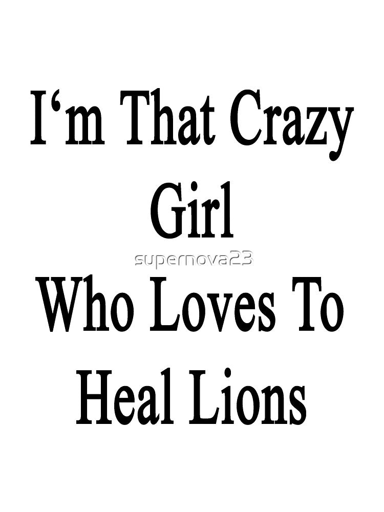 I'm That Crazy Girl Who Loves To Heal Lions by supernova23