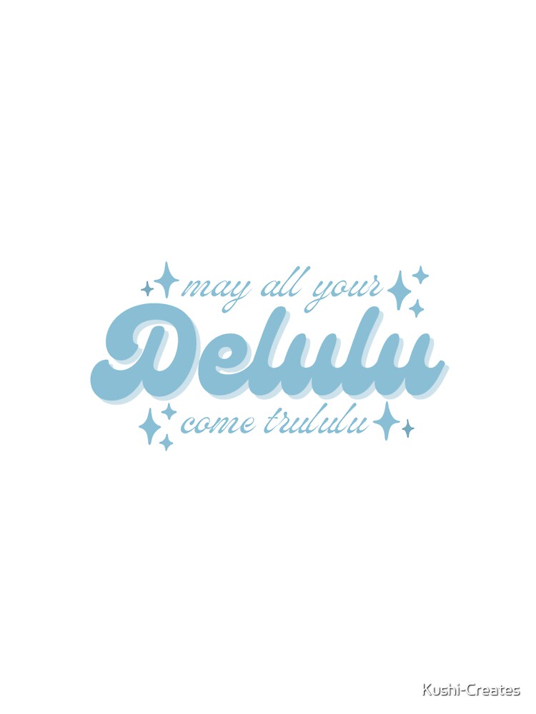 'May all your delulu come trululu' by Kushi-Creates