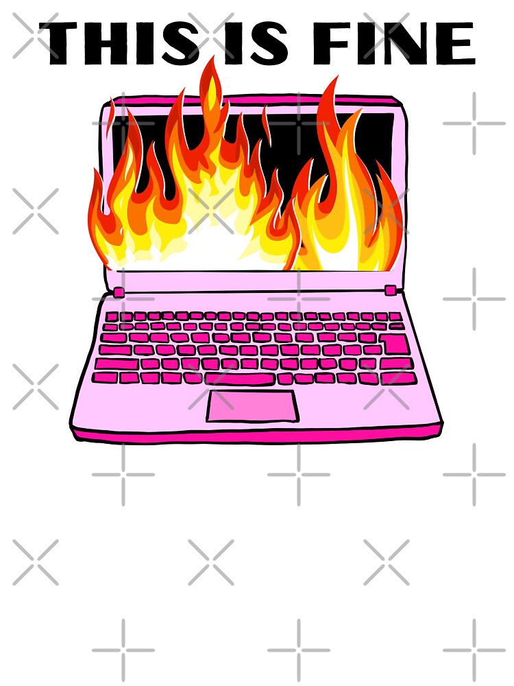 this is fine computer on fire office corporate girlie work humor by mariahmoniquedesign