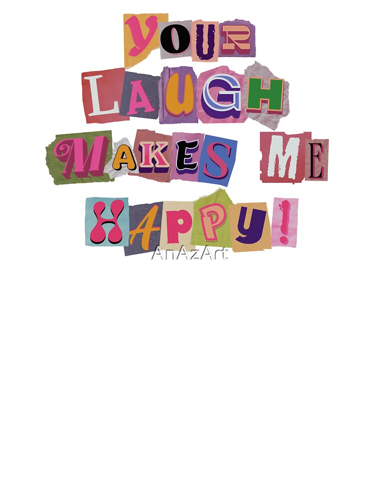 Your Laugh Makes Me Happy Ransom Note Typography by AnAzArt