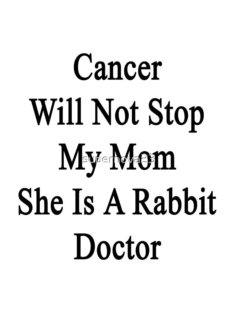 Cancer Will Not Stop My Mom She Is A Rabbit Doctor by supernova23